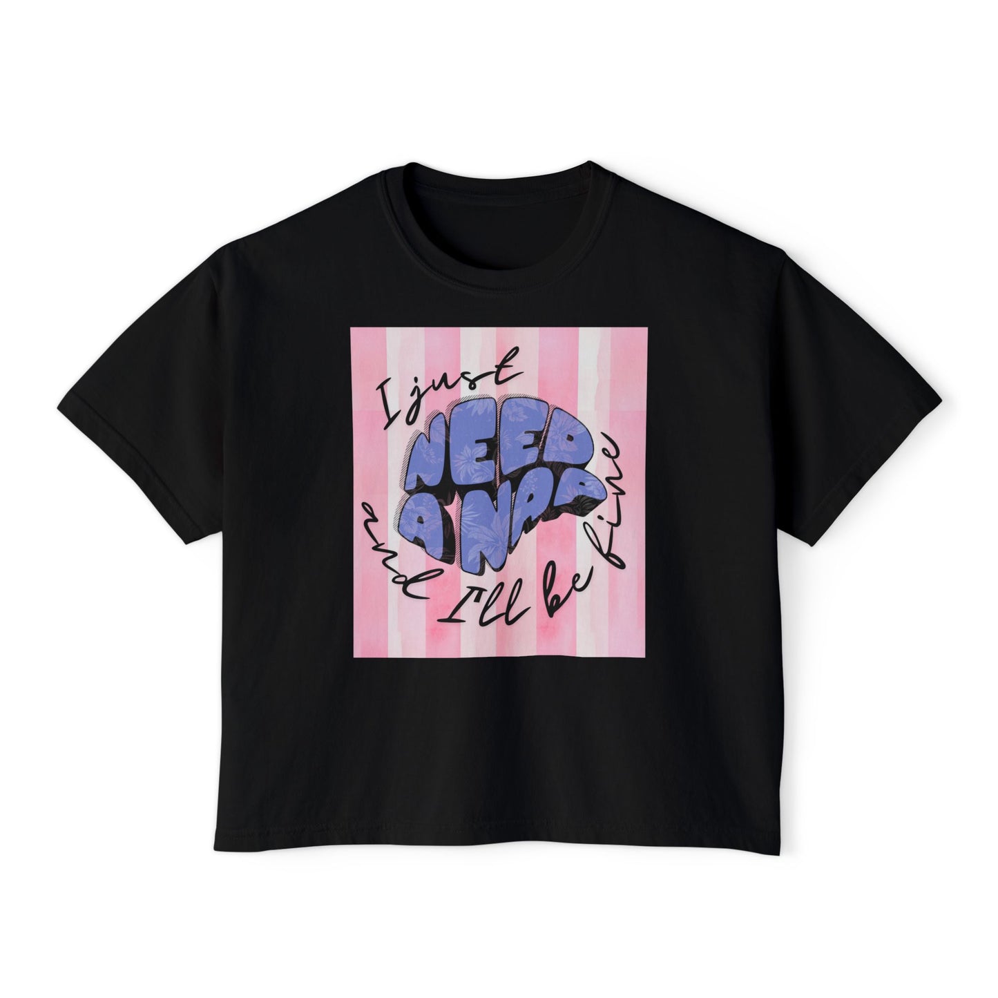 Women's Boxy Tee I Just Need A Nap | I’ll be fine T shirt