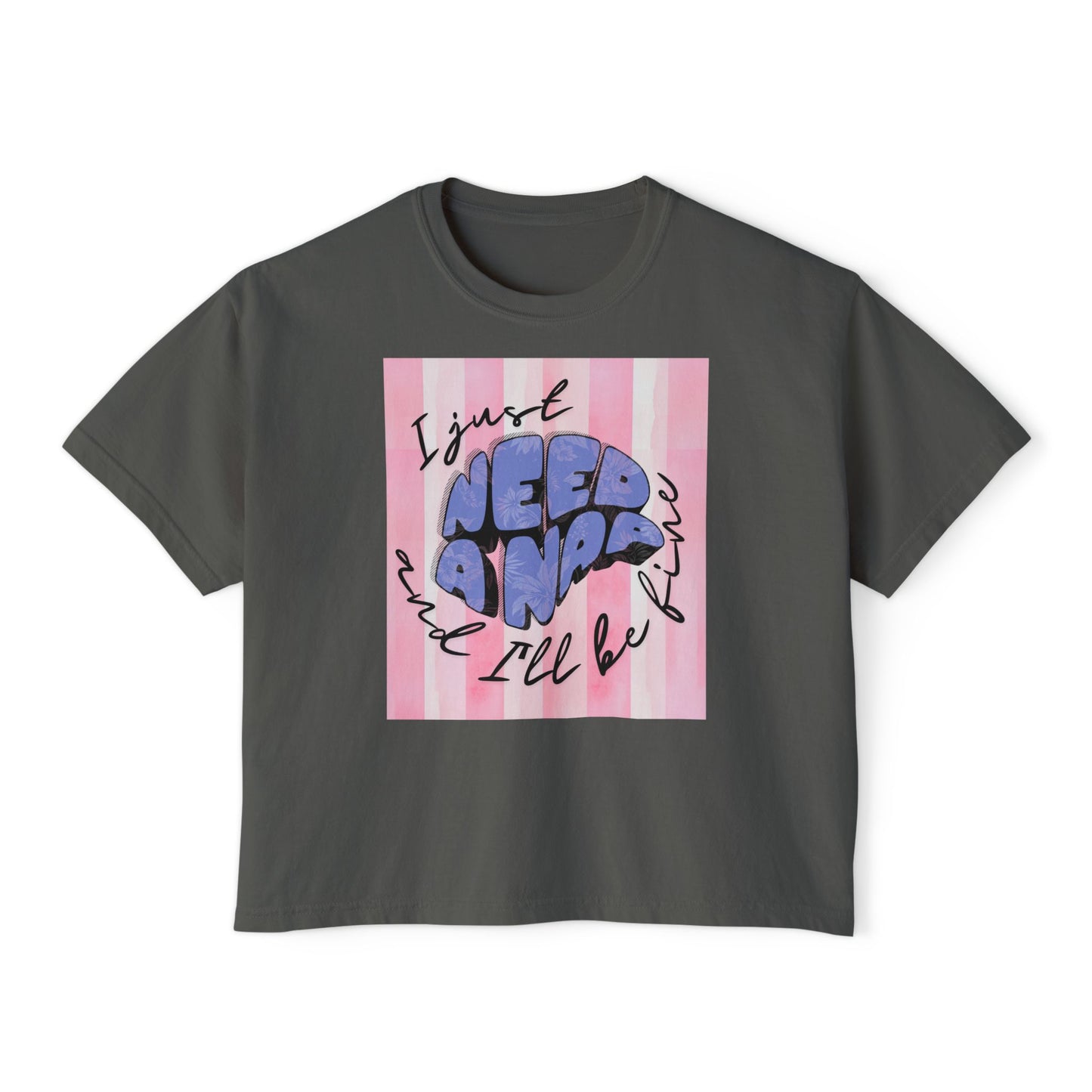 Women's Boxy Tee I Just Need A Nap | I’ll be fine T shirt