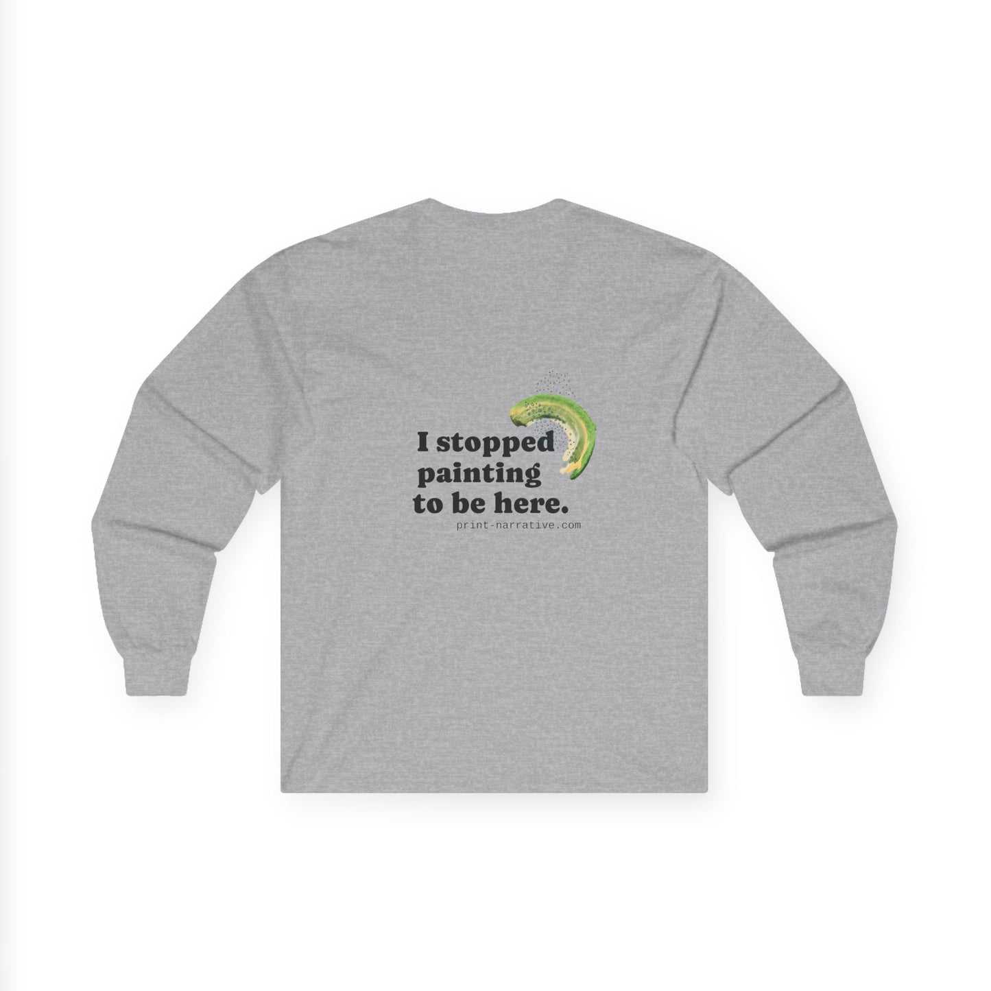 I stopped painting to be here long sleeve shirt