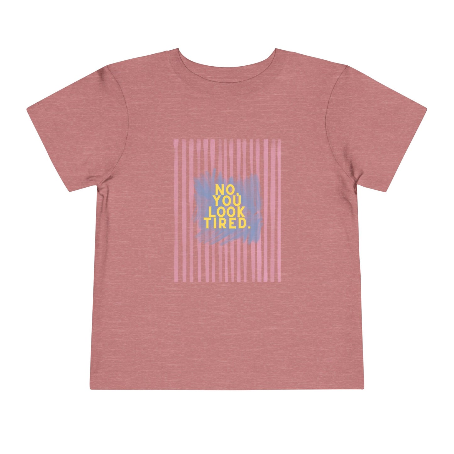 No, You Look Tired Toddler T-Shirt