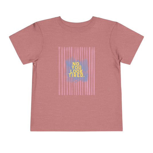 No, You Look Tired Toddler T-Shirt