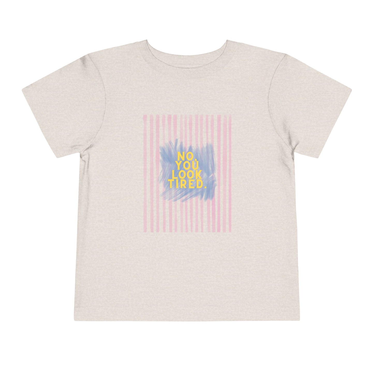 No, You Look Tired Toddler T-Shirt