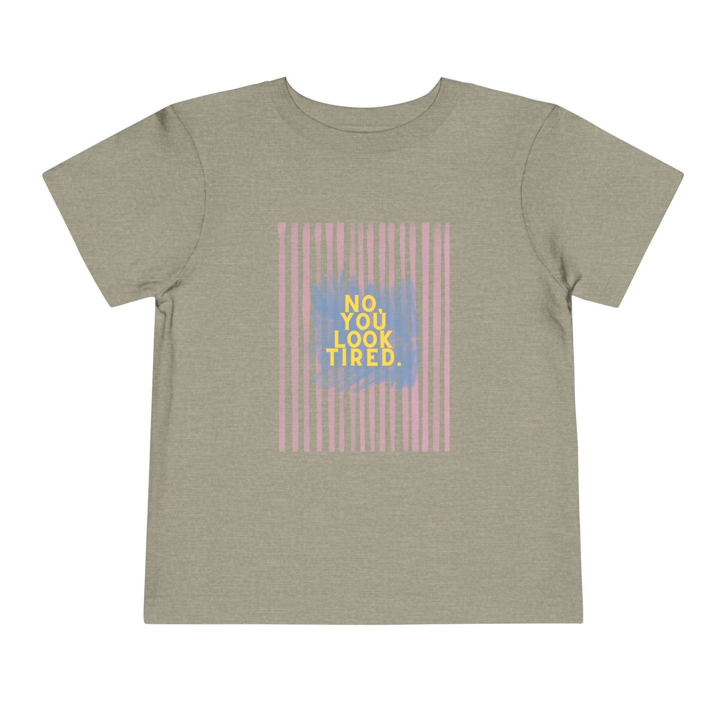 No, You Look Tired Toddler T-Shirt