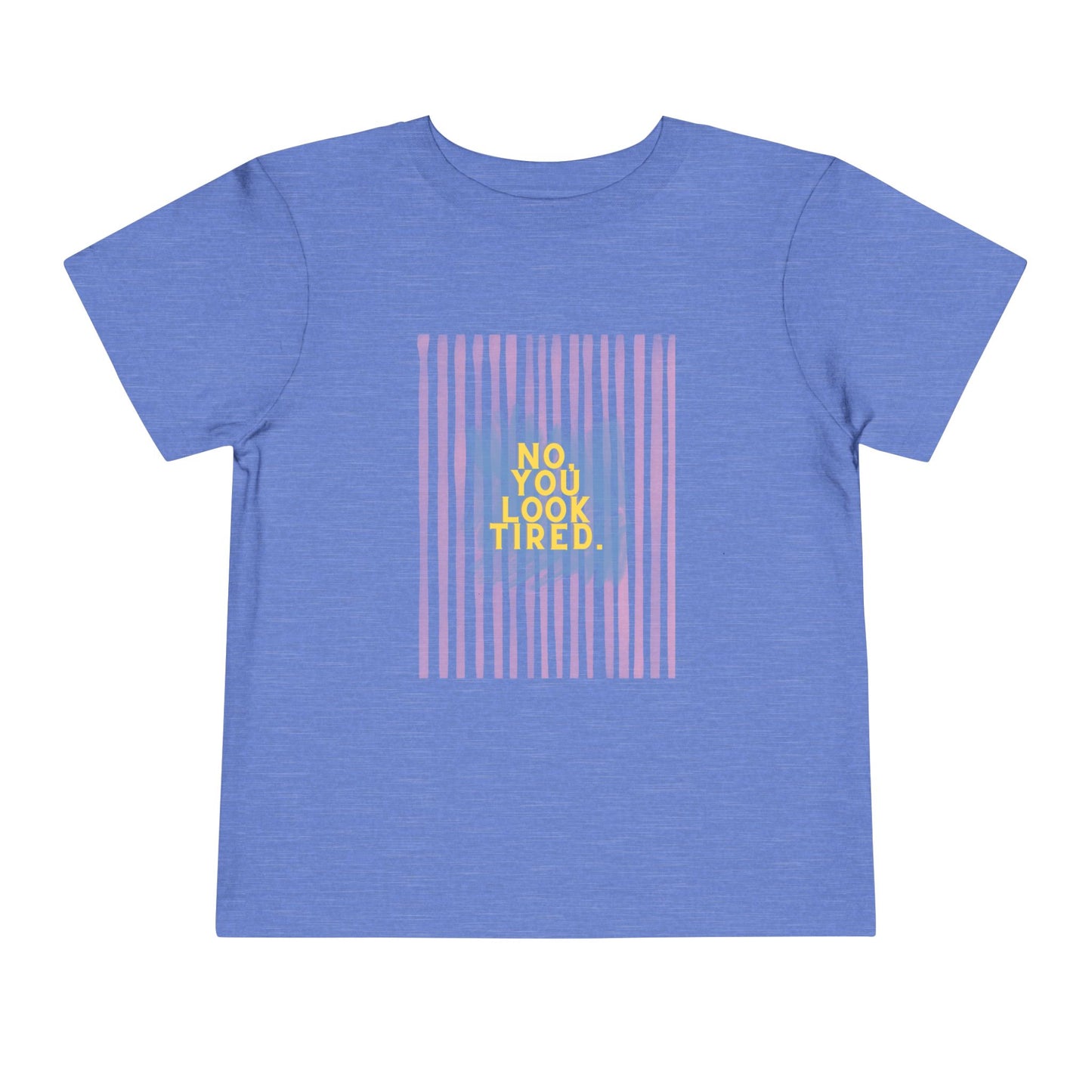 No, You Look Tired Toddler T-Shirt