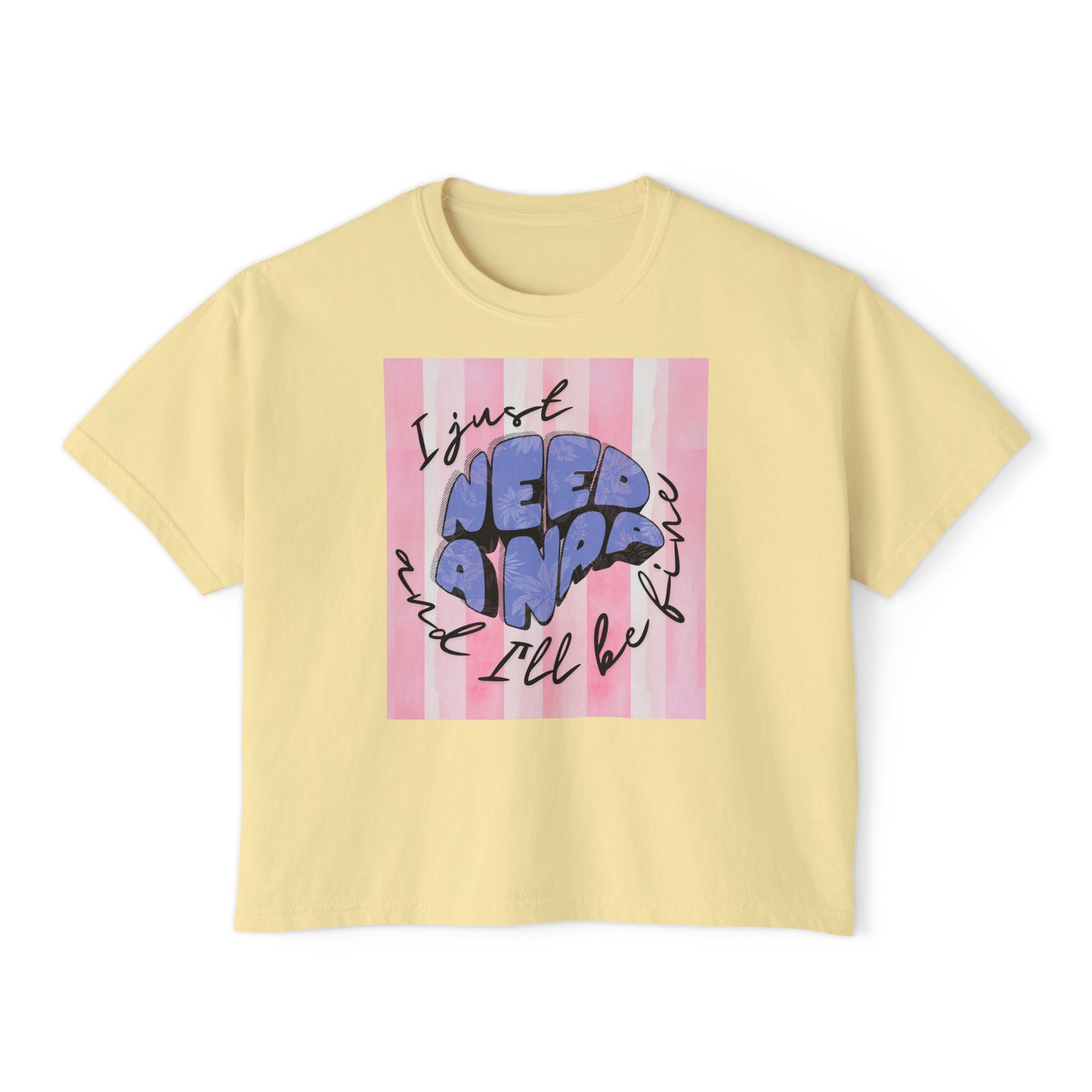 Women's Boxy Tee I Just Need A Nap | I’ll be fine T shirt