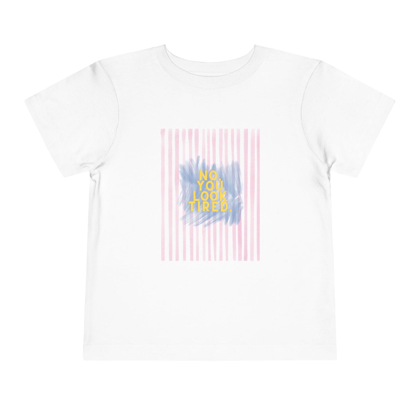 No, You Look Tired Toddler T-Shirt