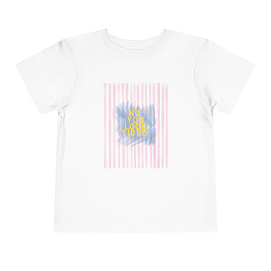 No, You Look Tired Toddler T-Shirt